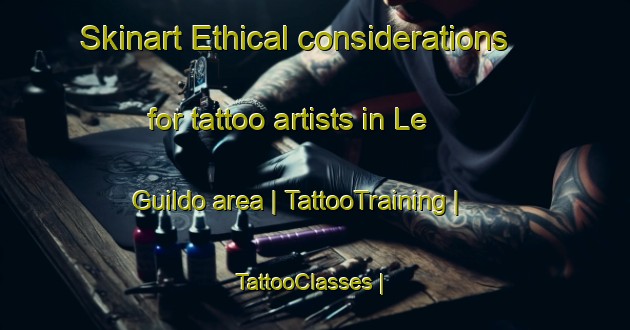 Skinart Ethical considerations for tattoo artists in Le Guildo area | TattooTraining | TattooClasses | SkinartTraining-France